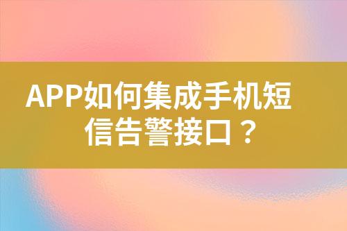 APP如何集成手機(jī)短信告警接口？