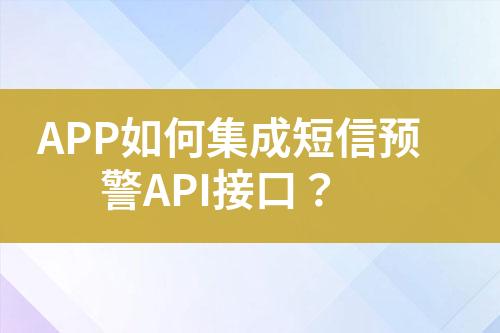 APP如何集成短信預(yù)警API接口?