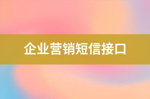 企業(yè)營(yíng)銷(xiāo)短信接口