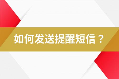 如何發(fā)送提醒短信？