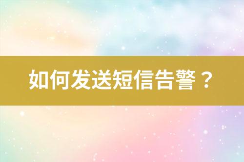 如何發(fā)送短信告警？