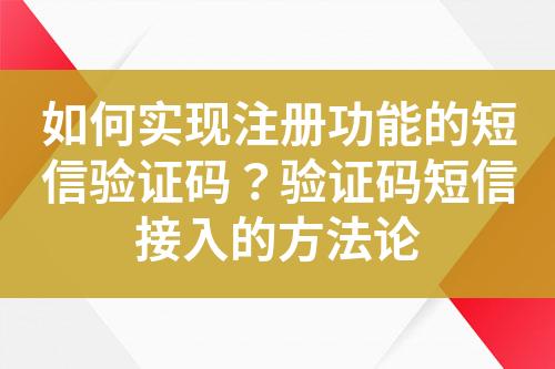 如何實現(xiàn)注冊功能的短信驗證碼？驗證碼短信接入的方法論