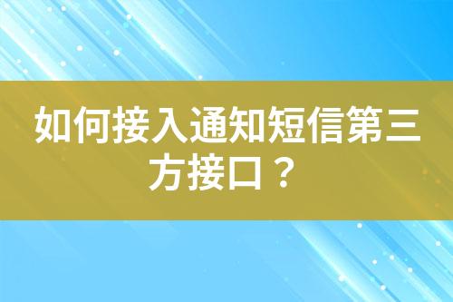 如何接入通知短信第三方接口？
