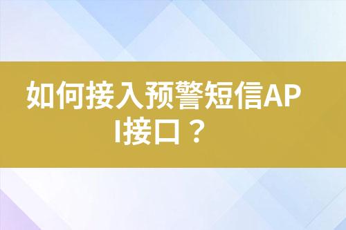 如何接入預(yù)警短信API接口？
