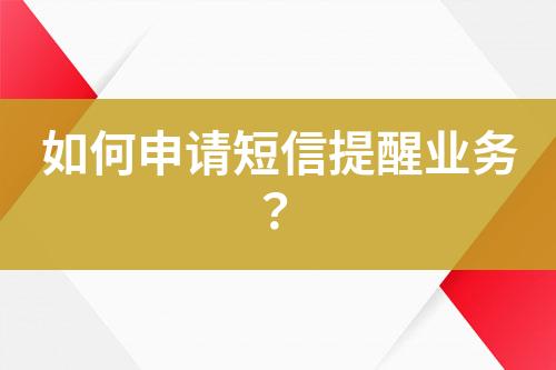 如何申請(qǐng)短信提醒業(yè)務(wù)？
