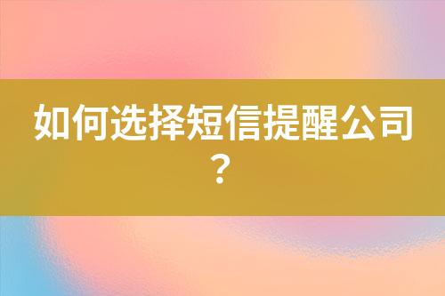 如何選擇短信提醒公司？