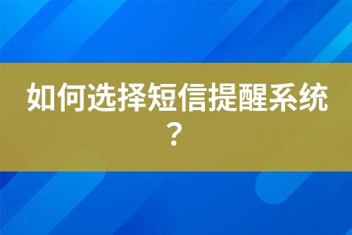 如何選擇短信提醒系統(tǒng)？