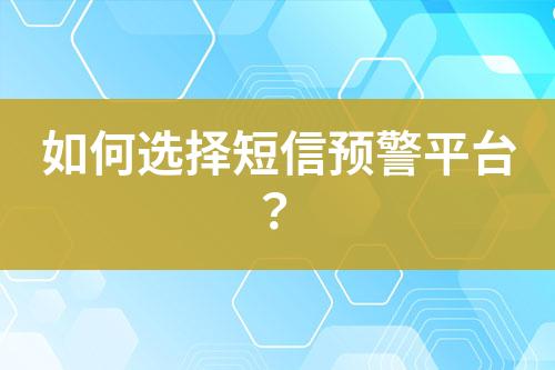 如何選擇短信預(yù)警平臺(tái)？