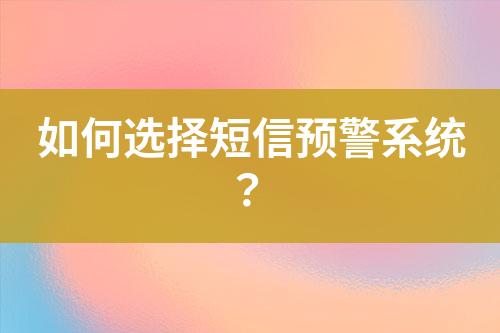 如何選擇短信預(yù)警系統(tǒng)？