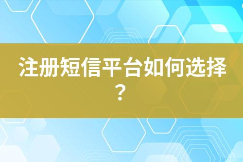注冊(cè)短信平臺(tái)如何選擇？