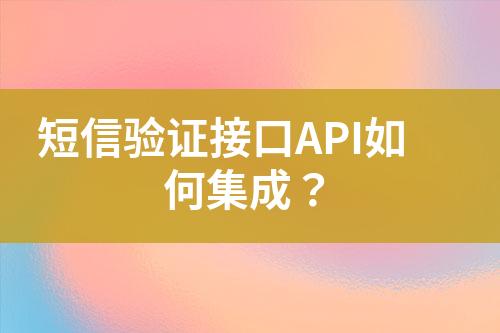 短信驗(yàn)證接口API如何集成？