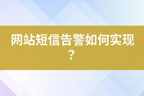 網(wǎng)站短信告警如何實現(xiàn)？