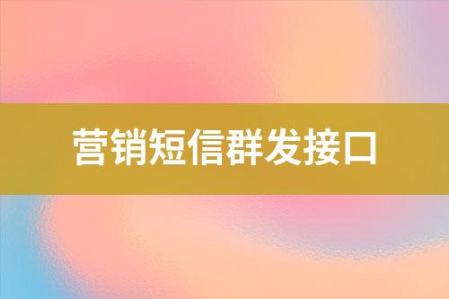 營(yíng)銷短信群發(fā)接口