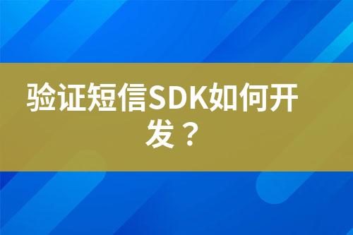 驗(yàn)證短信SDK如何開發(fā)？